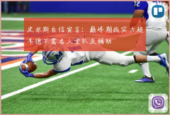 皮尔斯自信宣言：巅峰期我实力超韦德不需名人堂队友辅助